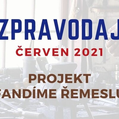 Zpravodaj: Fandíme řemeslu červen 2021